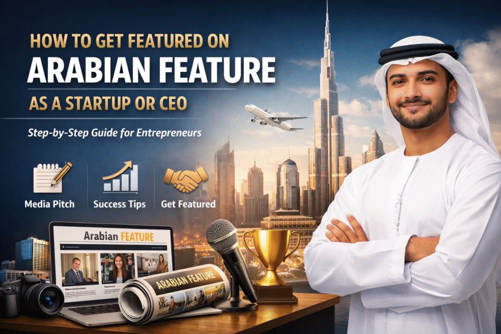 How to Get Featured on Arabian Feature as a Startup or CEO